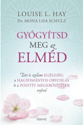 Gyógyítsd meg az elméd /Testi és szellemi egészség a hagyományos orvoslás és a pozitív megerősítések erejével