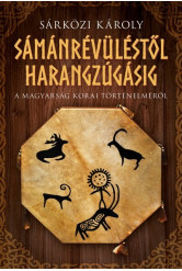 Sámánrévüléstől harangzúgásig - A magyarság korai történelméről