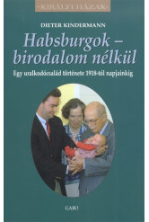 Habsburgok - Birodalom nélkül - Egy uralkodócsalád története 1918-tól napjainkig /Királyi házak