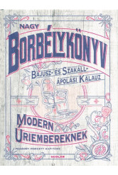 Nagy borbélykönyv modern úriembereknek /Bajusz- és Szakáll- ápolási kalauz