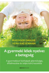 A gyermeki lélek nyelve: a betegség - A gyermekkori kórképek jelentősége, értelmezése és teljes körű kezelése