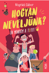 Hogyan neveljünk? - Én mondom a tutit! (új kiadás)