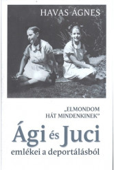 Ági és Juci emlékei a deportálásból /