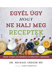 Egyél úgy, hogy ne halj meg - Receptek - Több mint 100 modern, egészségmegőrző és alakformáló recept a mindennapokra