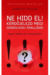 Ne hidd el! - Kérdőjelezd meg! - Gondolkozz önállóan!