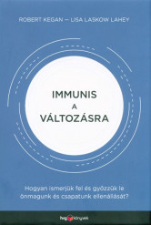 Immunis a változásra /Hogyan ismerjük fel és győzzük le önmagunk és csapatunk ellenállását?