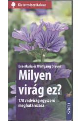 Milyen virág ez? - 170 vadvirág egyszerű meghatározása /Kis természetkalauz