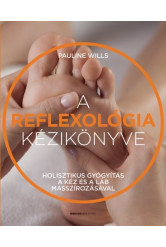 A reflexológia kézikönyve - Holisztikus gyógyítás a kéz és a láb masszírozásával