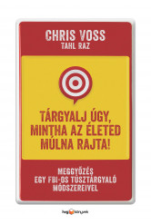 Tárgyalj úgy, mintha az életed múlna rajta! - Meggyőzés egy FBI-os túsztárgyaló módszereivel (e-könyv)