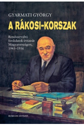 A Rákosi-korszak. - Rendszerváltó fordulatok évtizede Magyarországon 1945-1956 (3. kiadás)