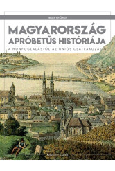 Magyarország apróbetűs históriája - A honfoglalástól az Uniós csatlakozásig