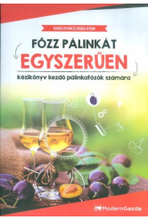 Főzz pálinkát egyszerűen /Kézikönyv kezdő pálinkafőzők számára