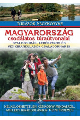Magyarország csodálatos túraútvonalai /gyalogtúrák, kerékpáros és vízi kirándulások családoknak is