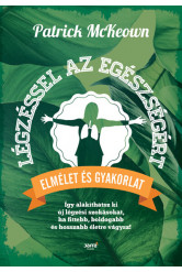 Légzéssel az egészségért - Így alakíthatsz ki új légzési szokásokat, ha fittebb, boldogabb és hosszabb életre vágysz!