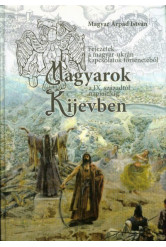 Magyarok Kijevben a IX. századtól napjainkig - Fejezetek a magyar-ukrán kapcsolatok történetéből