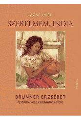 Szerelmem, India - Brunner Erzsébet festőművész csodálatos élete