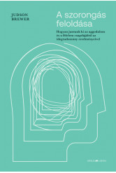 A szorongás feloldása - Hogyan jussunk ki az aggodalom és a félelem csapdájából az idegtudomány eredményeivel