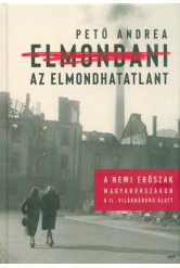 Elmondani az elmondhatatlant /A nemi erőszak Magyarországon a II. Világháború alatt