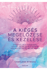 A kiégés megelőzése és kezelése - Gyógyulj ki a kiégésből, legyél jelen az életedben, legyen célod és belső békéd