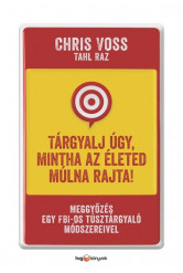 Tárgyalj úgy, mintha az életed múlna rajta! - Meggyőzés egy FBI-os túsztárgyaló módszereivel