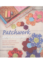 Patchwork otthon és útközben /Az angol papírsablonos foltvarrás alapjai és könnyen elkészíthető mode