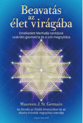 Beavatás az élet virágába - Emelkedett MerKaBa tanítások szakrális geometria és a szív megnyitása