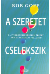 A szeretet cselekszik - Élj titkon hihetetlen életet egy hétköznapi világban