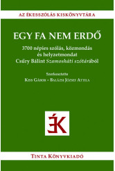 Egy fa nem erdő - 3700 népies szólás, közmondás és helyzetmondat Csűry Bálint Szamosháti szótárából