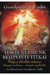 Történelmünk központi titkai - Magyar ősvallás-őshaza: Kárpát-medence - Árpád nagykirály (új kiadás)