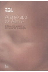 Aranykapu az életbe /Gyógyulás a magzati lét és a szülés traumáiból