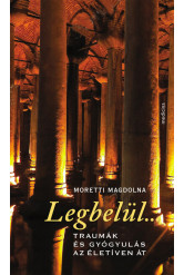 Legbelül.... - Traumák és gyógyulás az életíven át