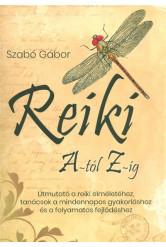 Reiki A-tól Z-ig - Útmutató a reiki elméletéhez, tanácsok a mindennapos gyakorláshoz és a folyamatos fejlődéshez