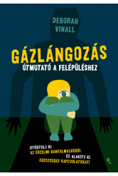 Gázlángozás - Útmutató a felépüléshez - Gyógyulj ki az érzelmi bántalmazásból és alakíts ki egészséges kapcsolatokat!