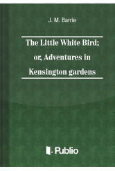 The Little White Bird; or adventures in Kensington gardens (e-könyv)