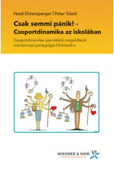 Csak semmi pánik! - Csoportdinamika az iskolában - Csoportdinamikai szemléletű megoldások mindennapi pedagógiai kihívásokra
