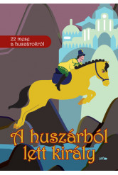 A huszárból lett király - 22 mese a huszárokról